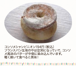 コンソメシャンピニオン194円（税込） フランスパン生地の中は空洞になっていて、コンソメ風味のバターが中側に染み込んでいます。軽く焼いて食べると美味！ 