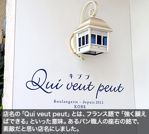 店名の「Qui veut peut」とは、フランス語で「強く願えばできる」といった意味。あるパン職人の座右の銘で、素敵だと思い店名にしました。