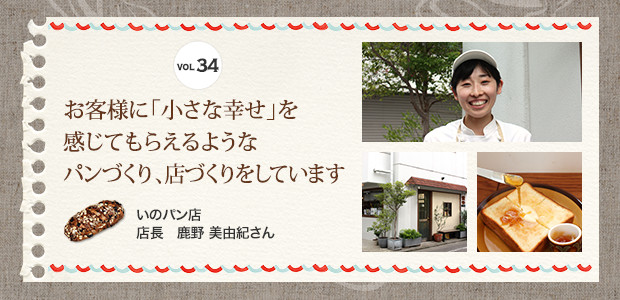 VOL.34 お客様に「小さな幸せ」を感じてもらえるようなパンづくり、店づくりをしています
いのパン店　店長 鹿野 美由紀さん