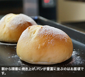朝から順番に焼き上げ、パンが豊富に並ぶのはお昼頃です。