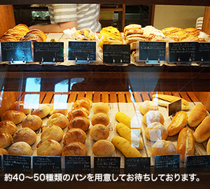 約40〜50種類のパンを用意してお待ちしております。